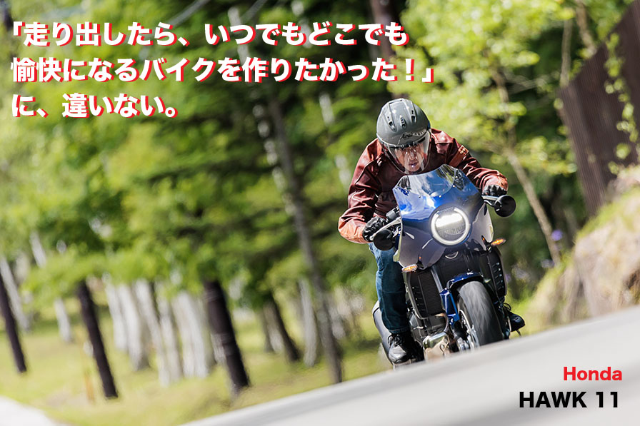 「走り出したらいつでもどこでも 愉快になるバイクを作りたかった！」 に、違いない。 Honda HAWK 11